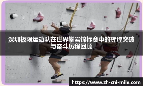 深圳极限运动队在世界攀岩锦标赛中的辉煌突破与奋斗历程回顾
