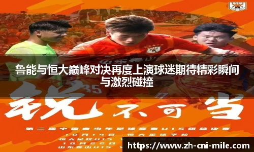 鲁能与恒大巅峰对决再度上演球迷期待精彩瞬间与激烈碰撞